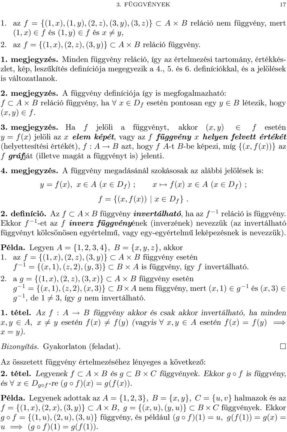 A függvény definíciója így is megfogalmazható: f A B reláció függvény, ha x D f esetén pontosan egy y B létezik, hogy (x, y) f. 3. megjegyzés.