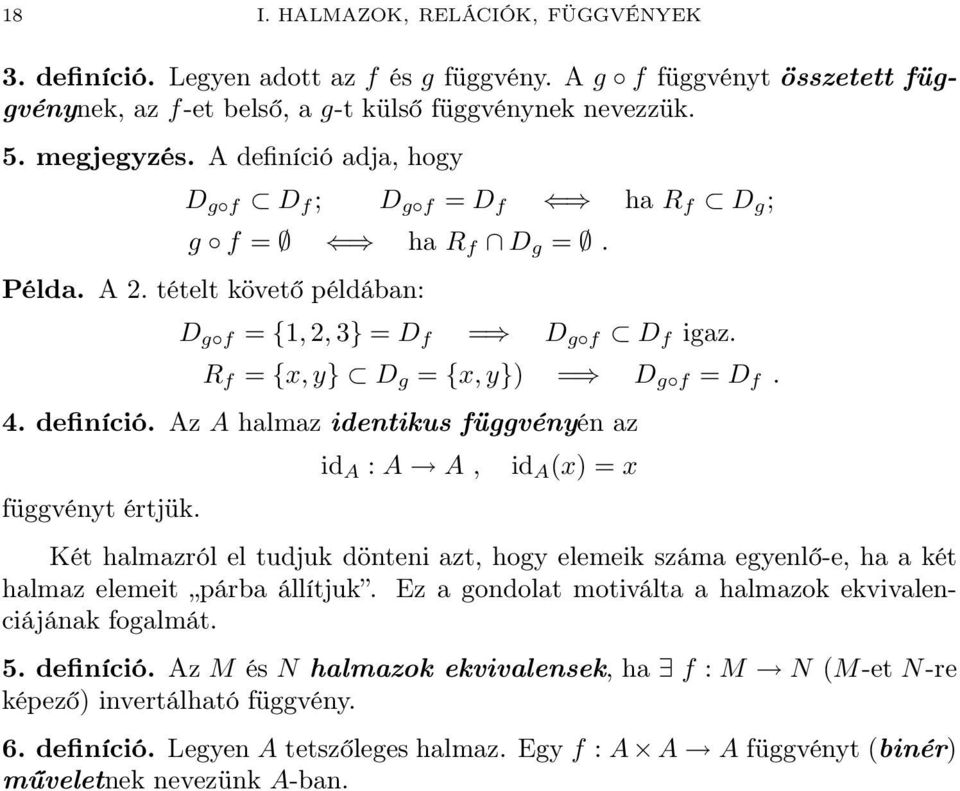 4. definíció. Az A halmaz identikus függvényén az függvényt értjük. id A : A A, id A (x) = x Két halmazról el tudjuk dönteni azt, hogy elemeik száma egyenlő-e, ha a két halmaz elemeit párba állítjuk.