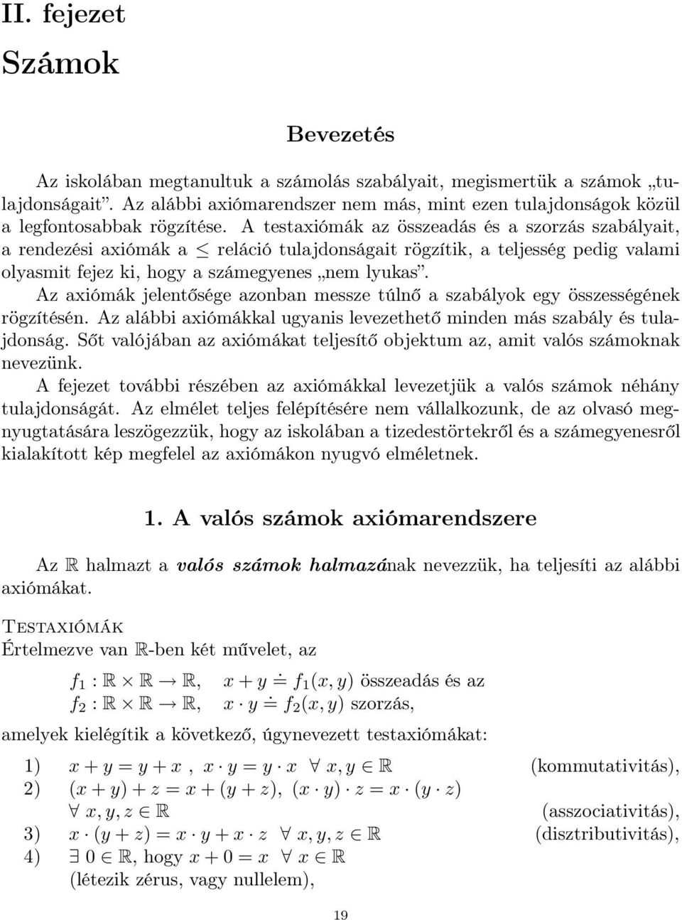 A testaxiómák az összeadás és a szorzás szabályait, a rendezési axiómák a reláció tulajdonságait rögzítik, a teljesség pedig valami olyasmit fejez ki, hogy a számegyenes nem lyukas.