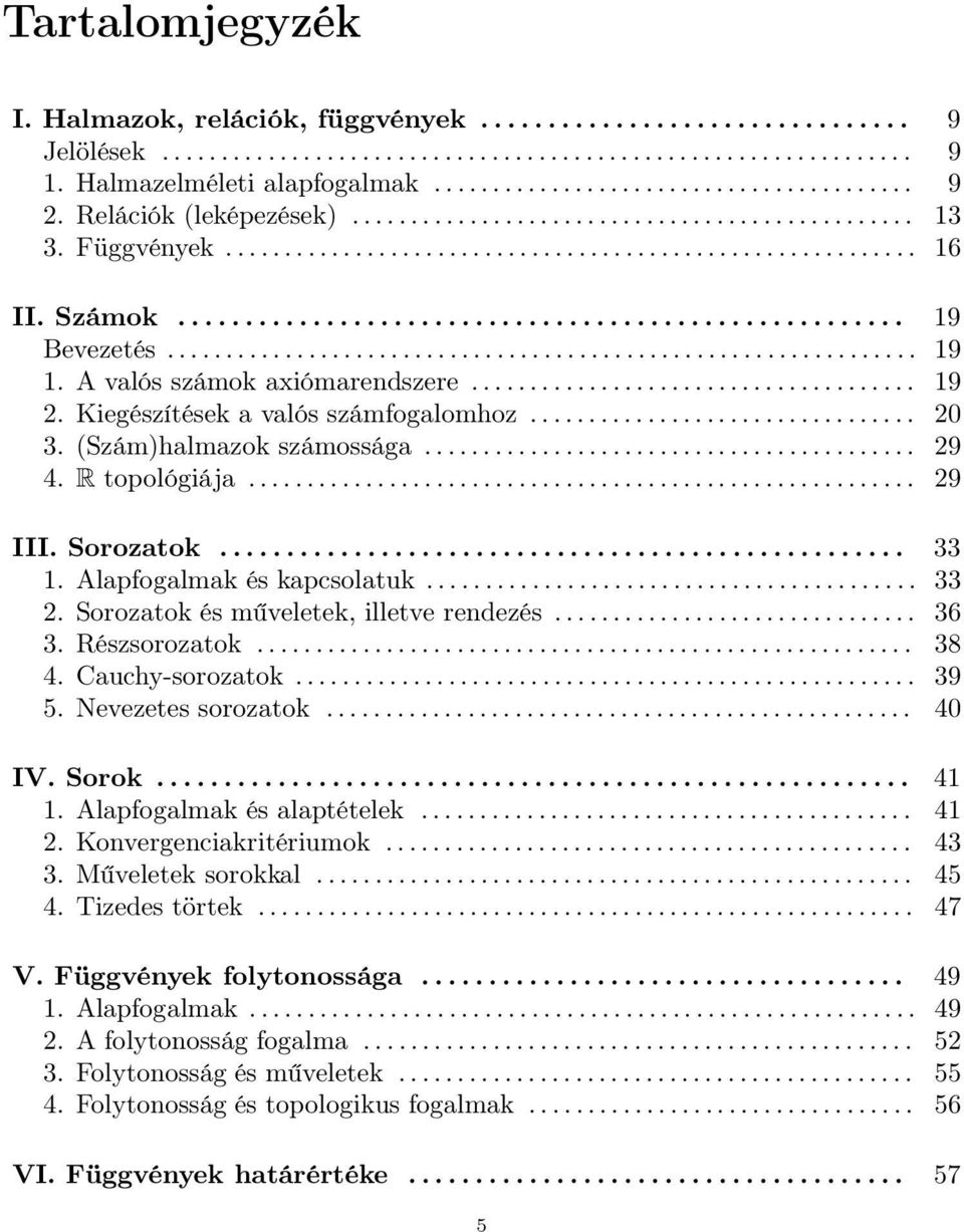 Sorozatok és műveletek, illetve rendezés.... 36 3. Részsorozatok.... 38 4. Cauchy-sorozatok... 39 5. Nevezetes sorozatok........ 40 IV. Sorok... 4. Alapfogalmak és alaptételek...... 4 2.