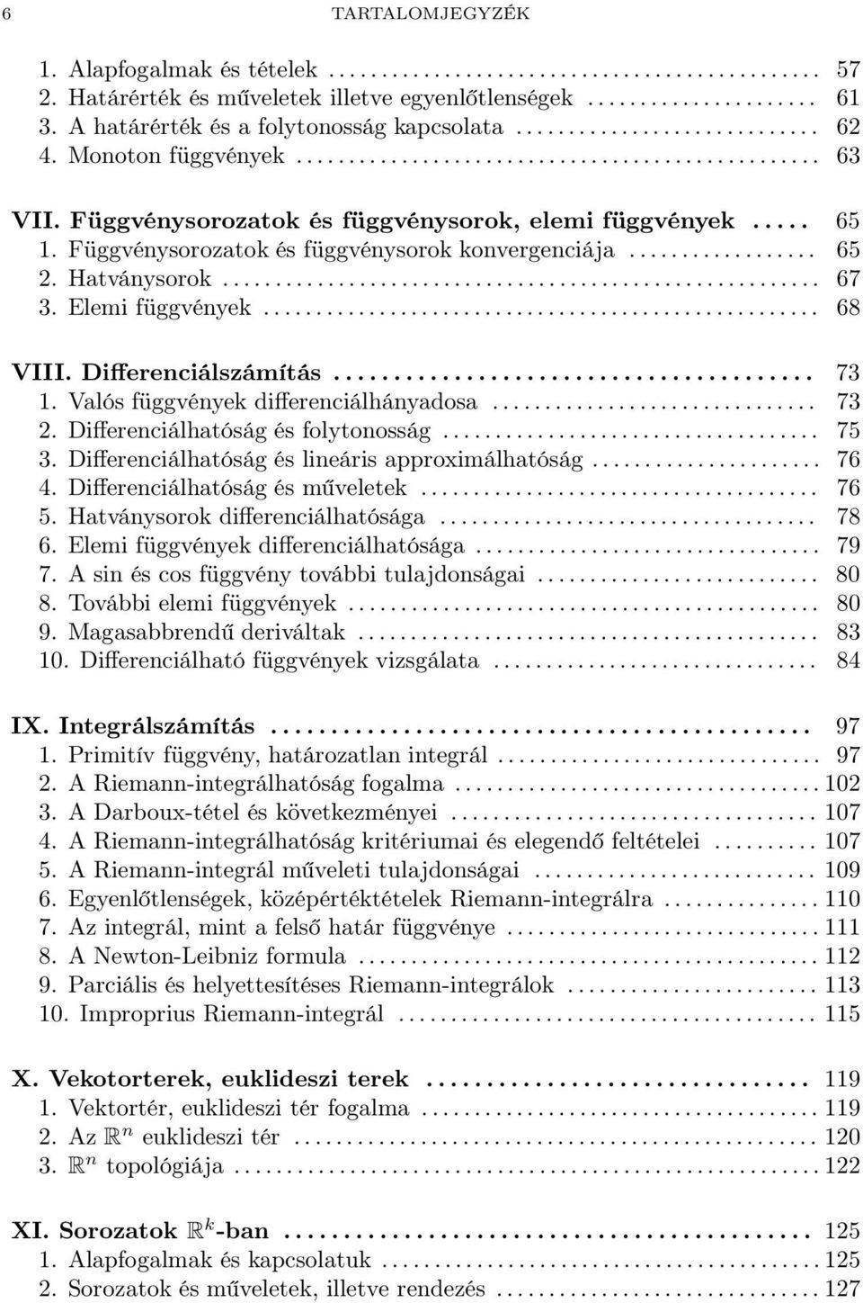 .. 73. Valós függvények differenciálhányadosa.... 73 2. Differenciálhatóság és folytonosság.... 75 3. Differenciálhatóság és lineáris approximálhatóság... 76 4. Differenciálhatóság és műveletek....... 76 5.