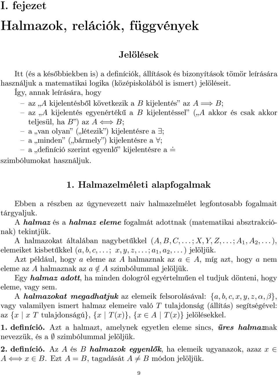 Így, annak leírására, hogy az A kijelentésből következik a B kijelentés az A = B; az A kijelentés egyenértékű a B kijelentéssel ( A akkor és csak akkor teljesül, ha B ) az A B; a van olyan ( létezik