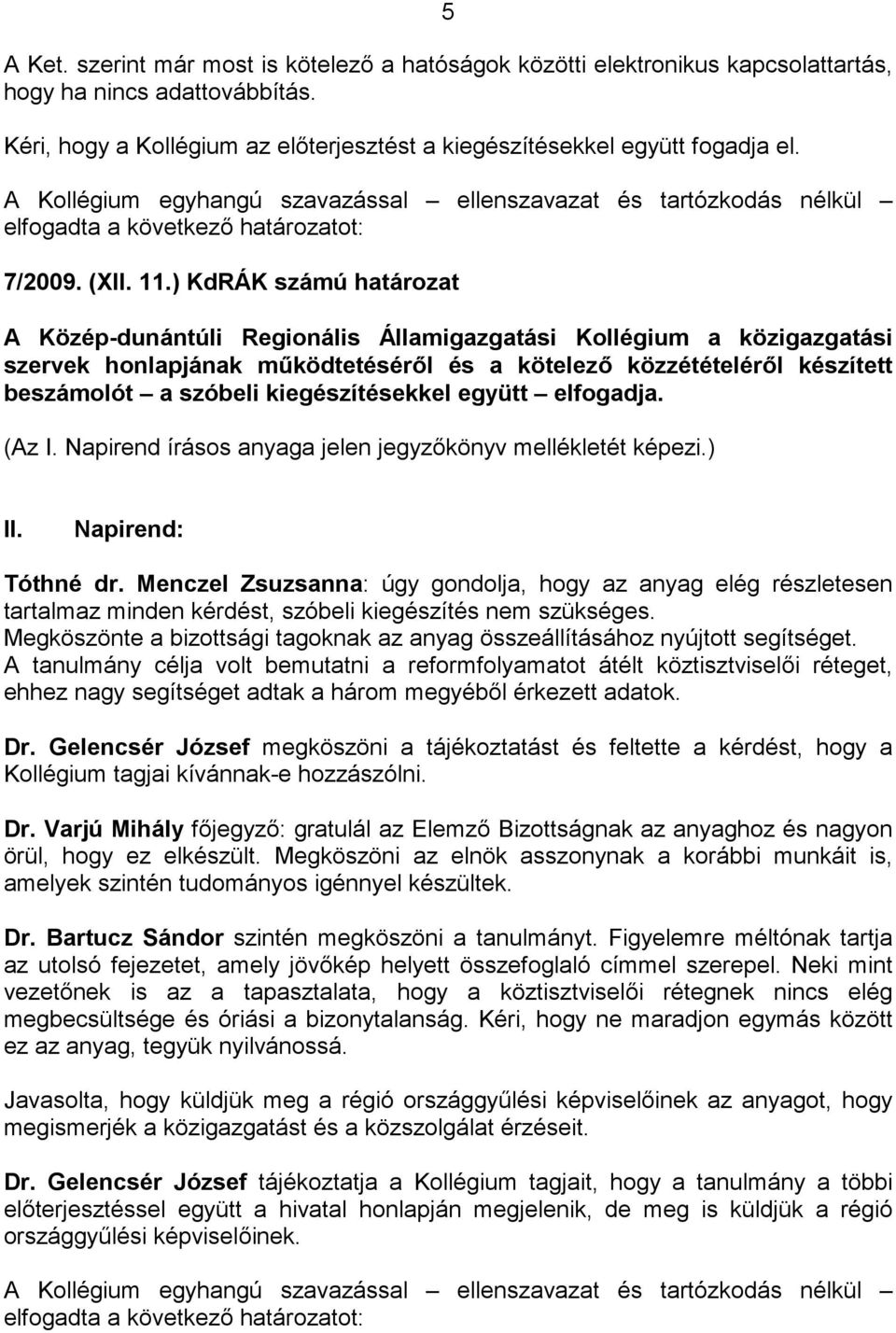 ) KdRÁK számú határozat A Közép-dunántúli Regionális Államigazgatási Kollégium a közigazgatási szervek honlapjának működtetéséről és a kötelező közzétételéről készített beszámolót a szóbeli