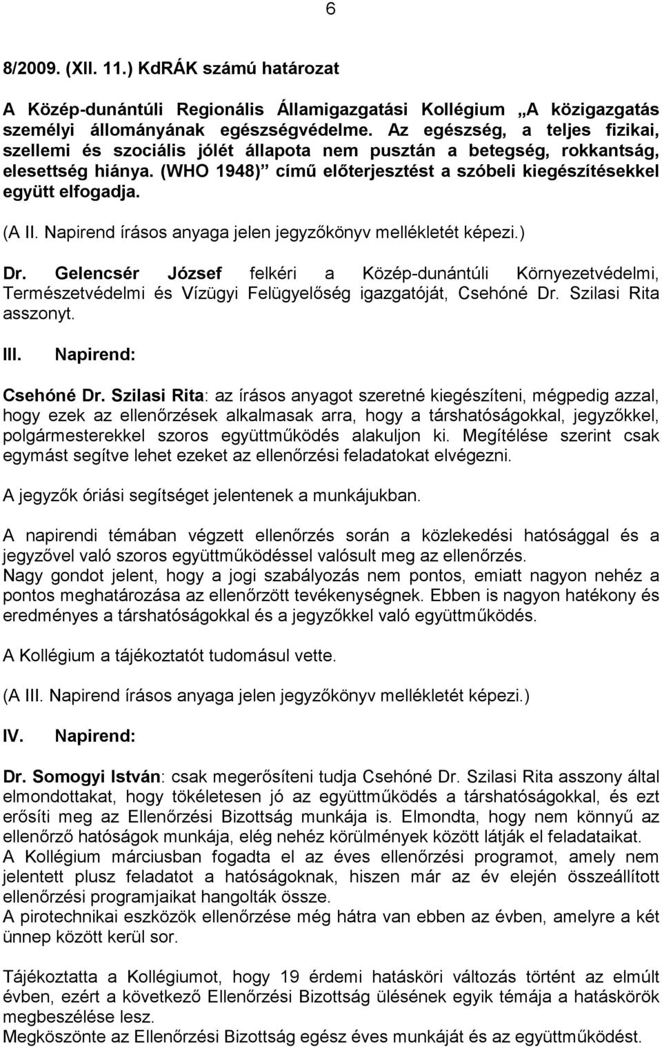 (A II. Napirend írásos anyaga jelen jegyzőkönyv mellékletét képezi.) Dr. Gelencsér József felkéri a Közép-dunántúli Környezetvédelmi, Természetvédelmi és Vízügyi Felügyelőség igazgatóját, Csehóné Dr.