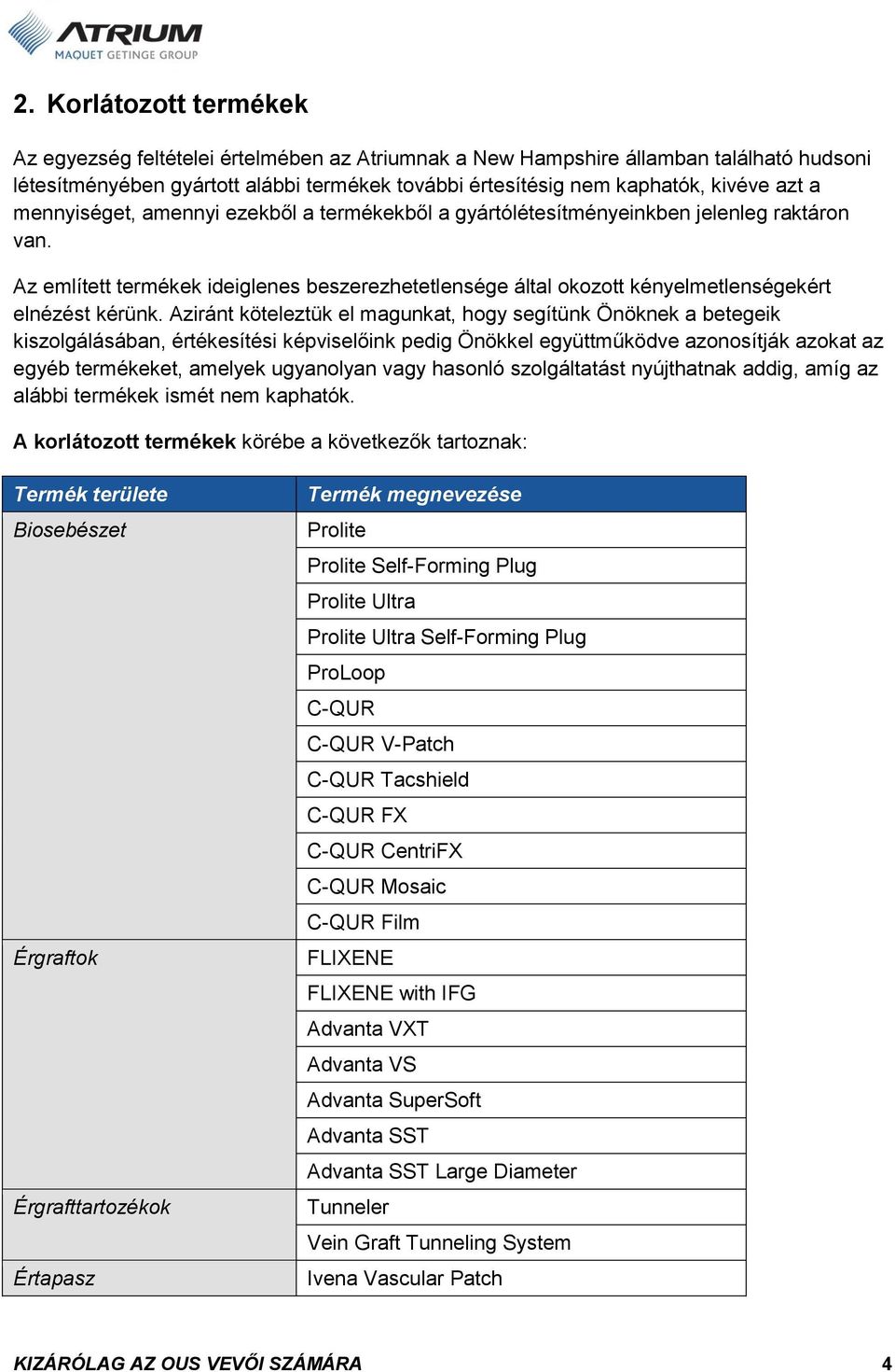 Aziránt köteleztük el magunkat, hogy segítünk Önöknek a betegeik kiszolgálásában, értékesítési képviselőink pedig Önökkel együttműködve azonosítják azokat az egyéb termékeket, amelyek ugyanolyan vagy