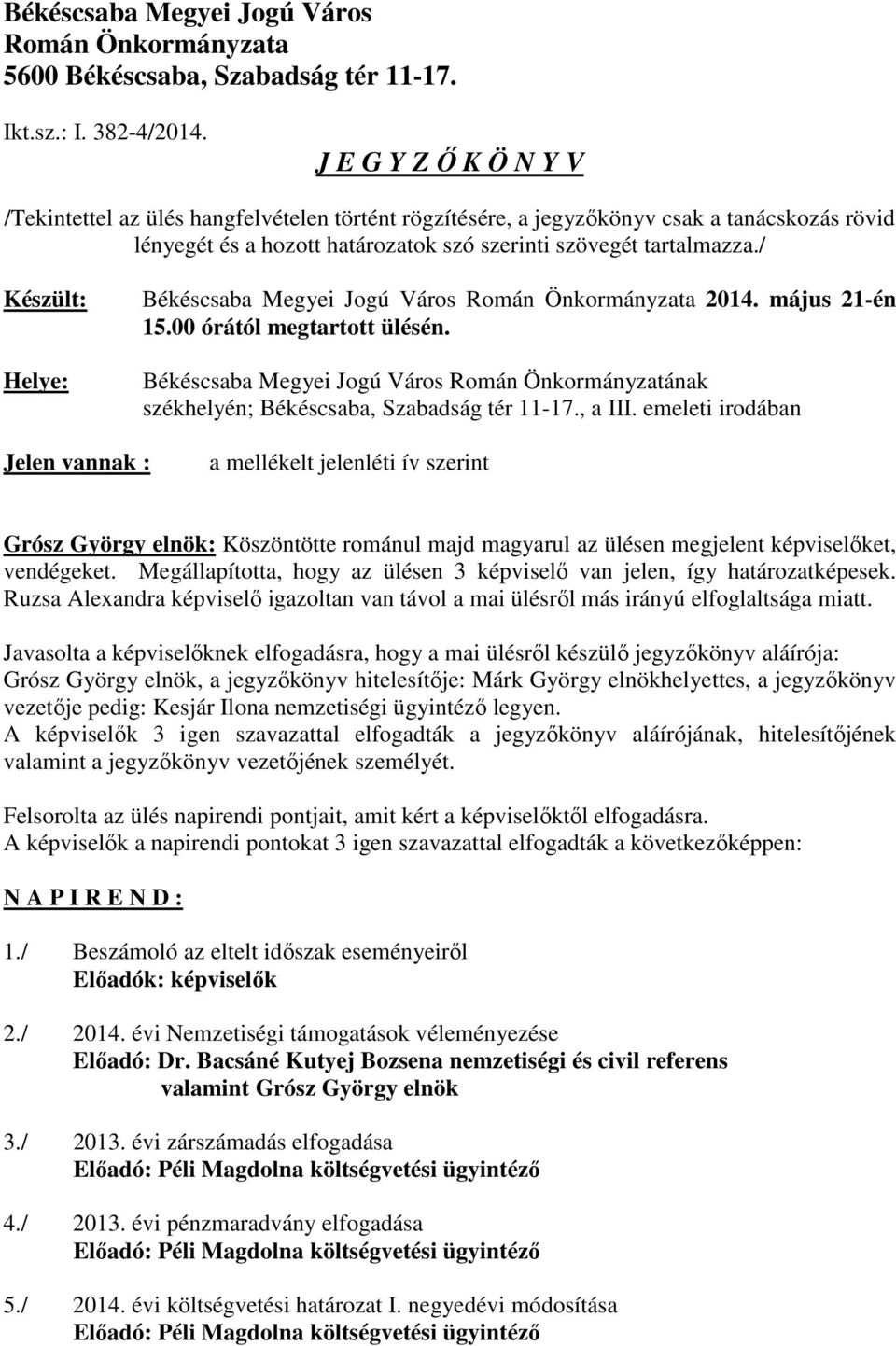 / Készült: Helye: Békéscsaba Megyei Jogú Város Román Önkormányzata 2014. május 21-én 15.00 órától megtartott ülésén.
