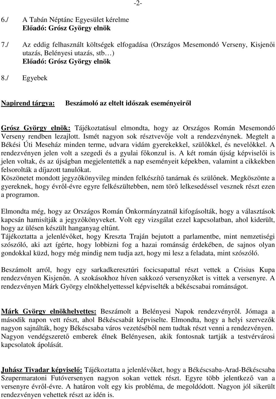 / Egyebek Beszámoló az eltelt időszak eseményeiről Grósz György elnök: Tájékoztatásul elmondta, hogy az Országos Román Mesemondó Verseny rendben lezajlott.