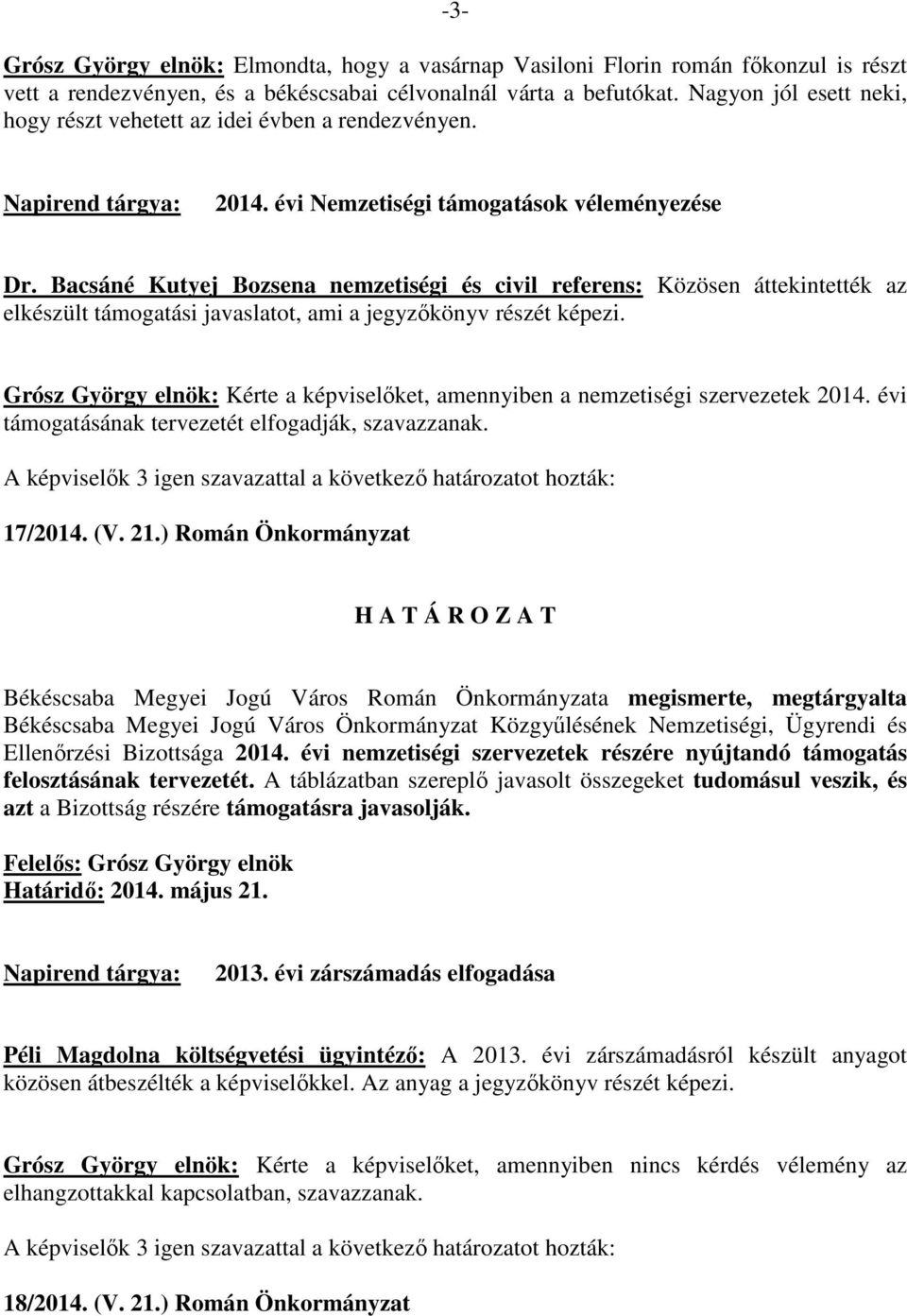Bacsáné Kutyej Bozsena nemzetiségi és civil referens: Közösen áttekintették az elkészült támogatási javaslatot, ami a jegyzőkönyv részét képezi.