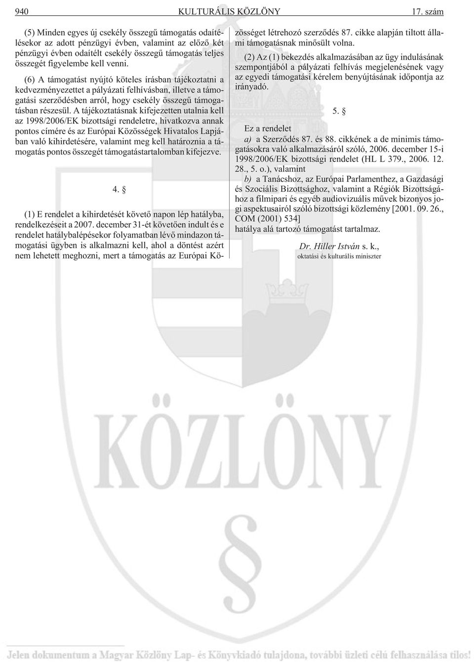 (6) A támogatást nyújtó köteles írásban tájékoztatni a kedvezményezettet a pályázati felhívásban, illetve a támogatási szerzõdésben arról, hogy csekély összegû támogatásban részesül.