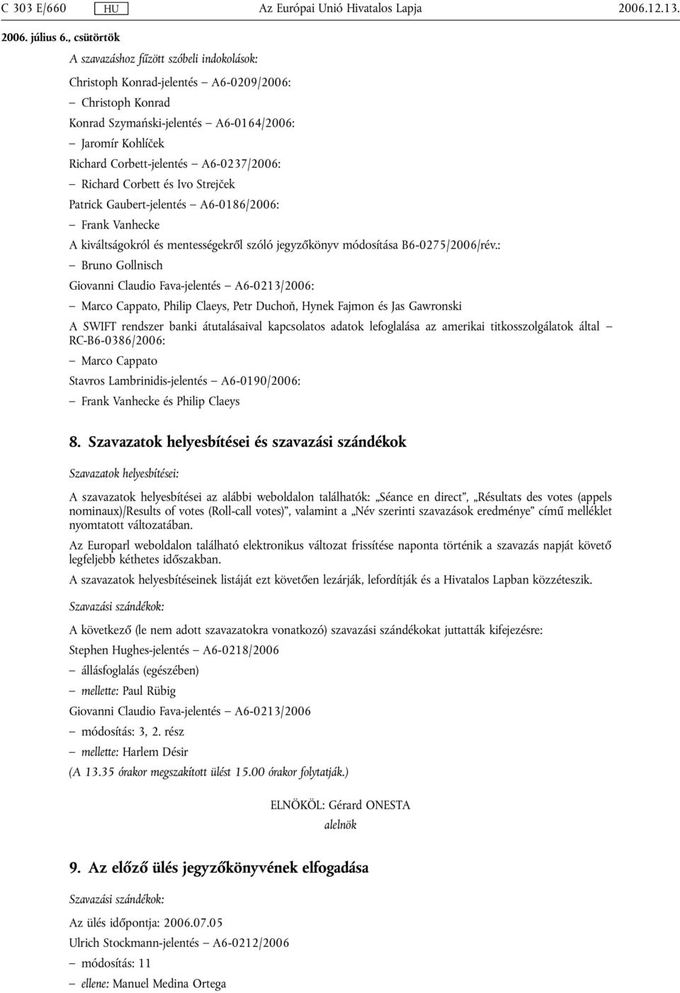 Richard Corbett és Ivo Strejček Patrick Gaubert-jelentés A6-0186/2006: Frank Vanhecke A kiváltságokról és mentességekről szóló jegyzőkönyv módosítása B6-0275/2006/rév.