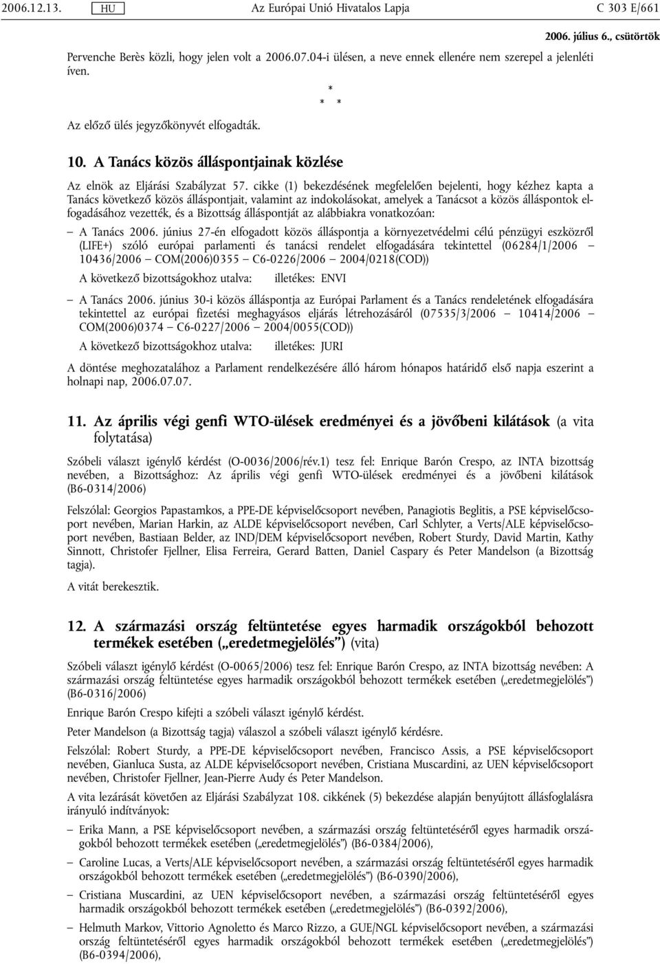 cikke (1) bekezdésének megfelelően bejelenti, hogy kézhez kapta a Tanács következő közös álláspontjait, valamint az indokolásokat, amelyek a Tanácsot a közös álláspontok elfogadásához vezették, és a