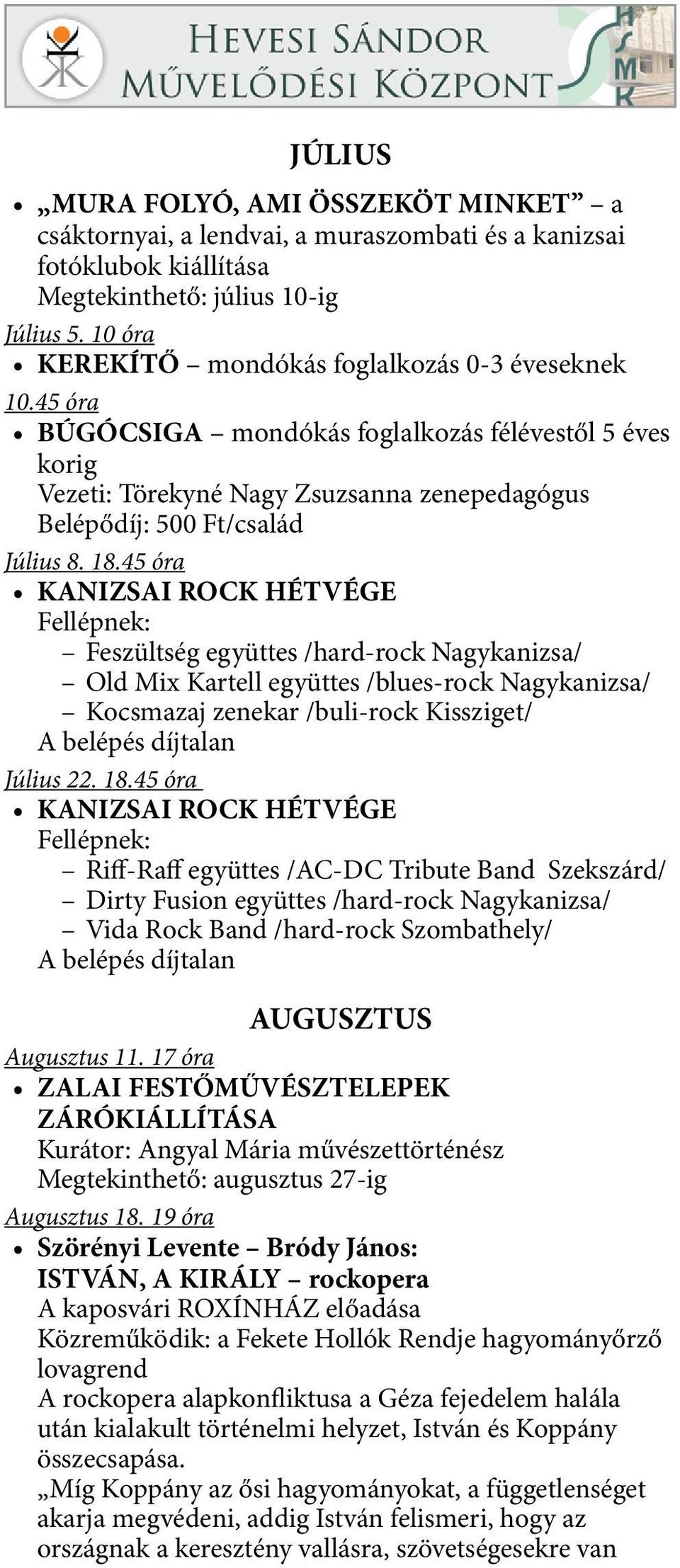 45 óra KANIZSAI ROCK HÉTVÉGE Fellépnek: Feszültség együttes /hard-rock Nagykanizsa/ Old Mix Kartell együttes /blues-rock Nagykanizsa/ Kocsmazaj zenekar /buli-rock Kissziget/ Július 22. 18.