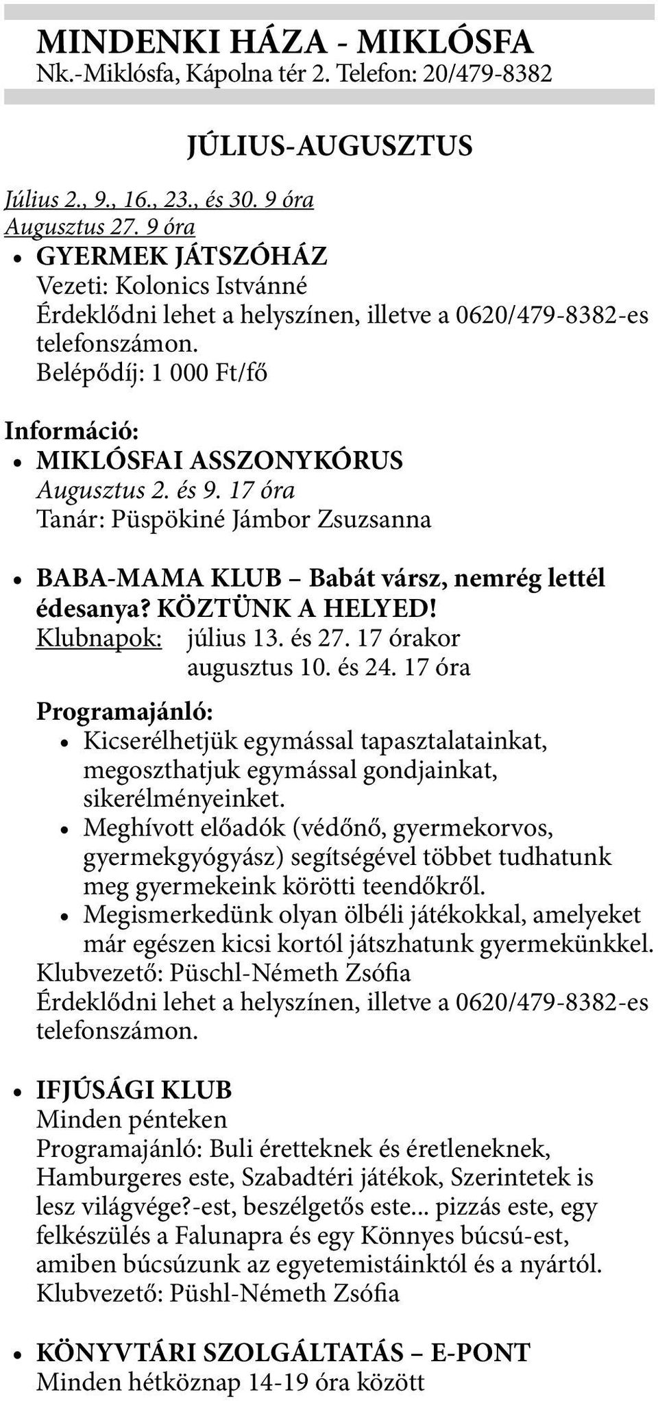 17 óra Tanár: Püspökiné Jámbor Zsuzsanna BABA-MAMA KLUB Babát vársz, nemrég lettél édesanya? KÖZTÜNK A HELYED! Klubnapok: július 13. és 27. 17 órakor augusztus 10. és 24.