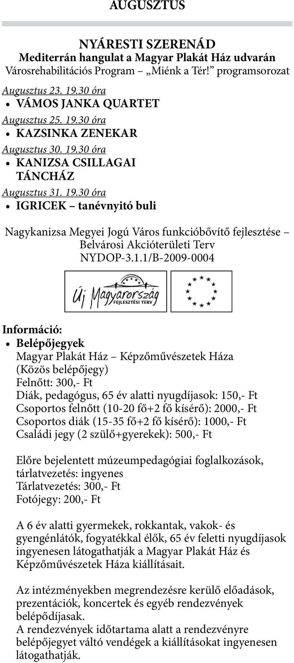 Információ: Belépőjegyek Magyar Plakát Ház Képzőművészetek Háza (Közös belépőjegy) Felnőtt: 300,- Ft Diák, pedagógus, 65 év alatti nyugdíjasok: 150,- Ft Csoportos felnőtt (10-20 fő+2 fő kísérő):