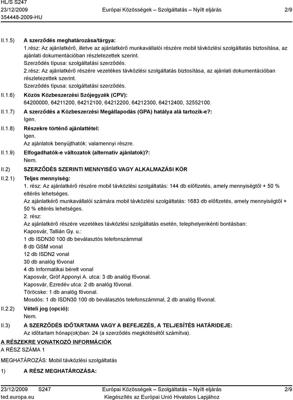 Szerződés típusa: szolgáltatási szerződés. 2.rész: Az ajánlatkérő részére vezetékes távközlési szolgáltatás biztosítása, az ajánlati dokumentációban részletezettek szerint.