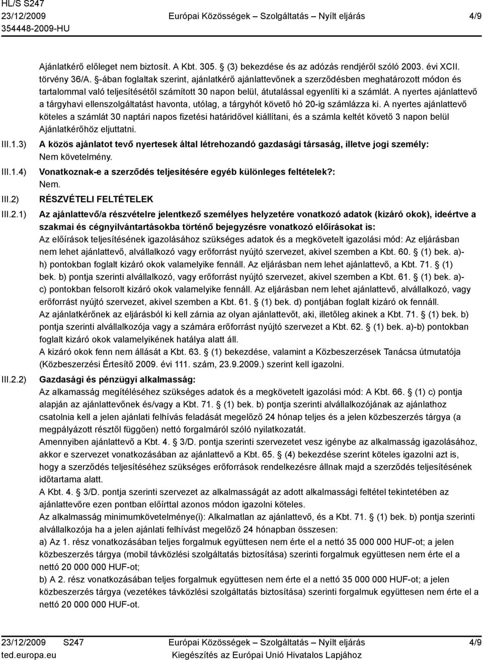 A nyertes ajánlattevő a tárgyhavi ellenszolgáltatást havonta, utólag, a tárgyhót követő hó 20-ig számlázza ki.