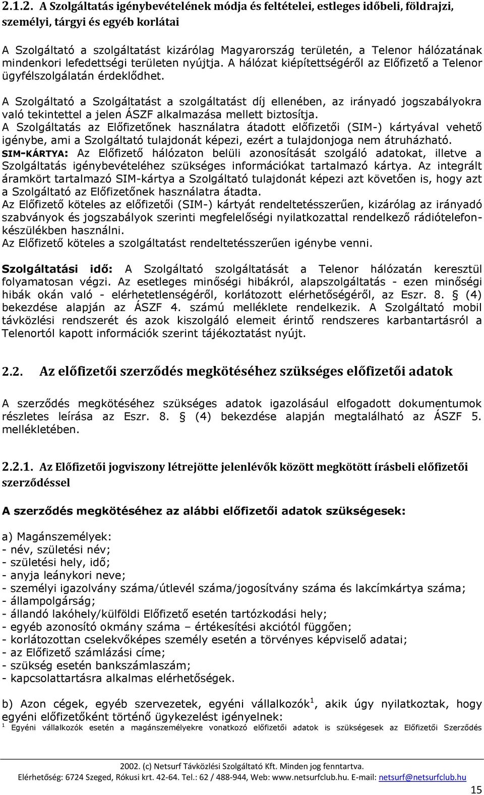 A Szolgáltató a Szolgáltatást a szolgáltatást díj ellenében, az irányadó jogszabályokra való tekintettel a jelen ÁSZF alkalmazása mellett biztosítja.