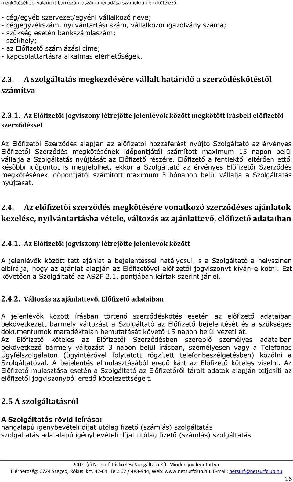 kapcsolattartásra alkalmas elérhetőségek. 2.3. A szolgáltatás megkezdésére vállalt határidő a szerződéskötéstől számítva 2.3.1.