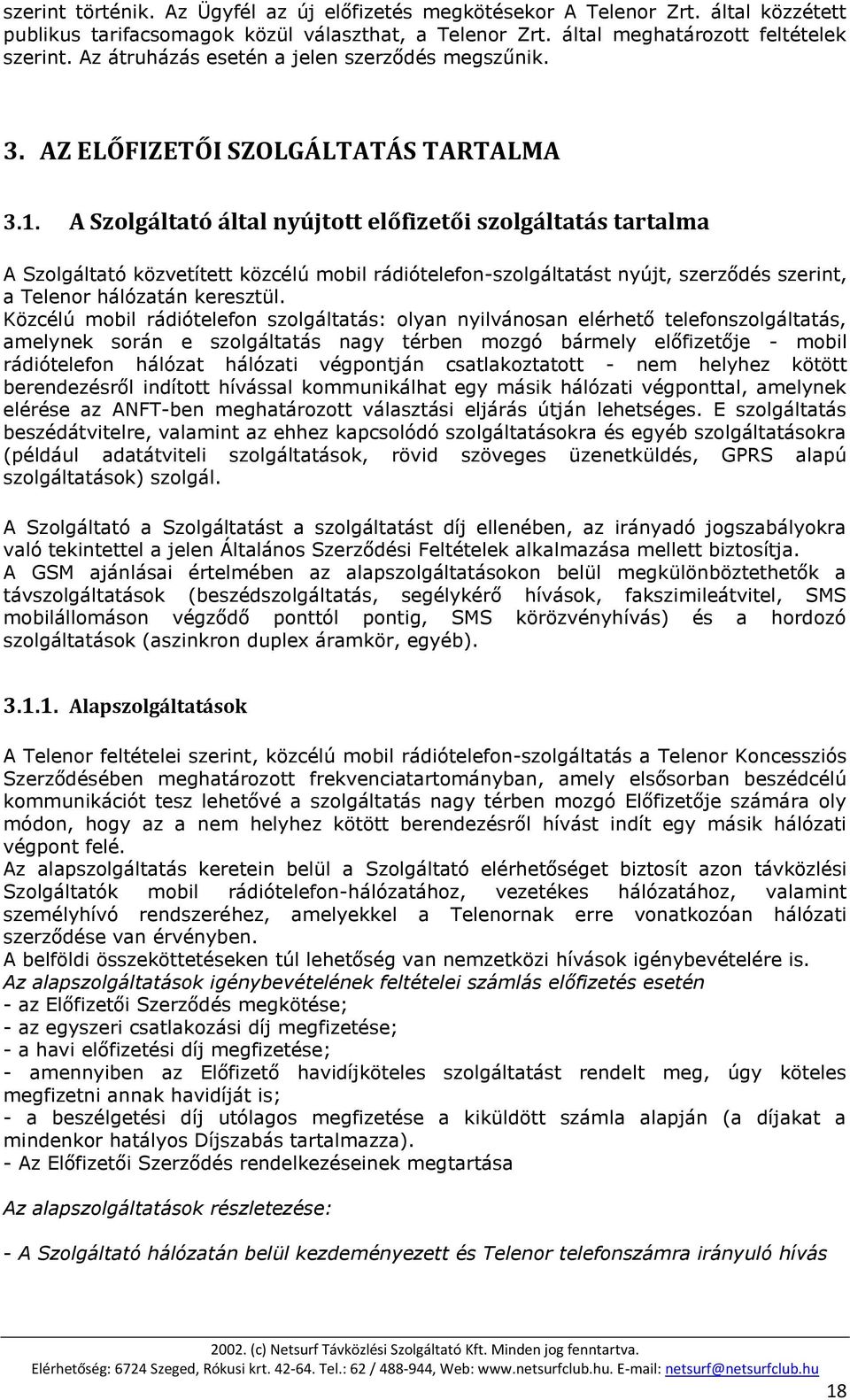 A Szolgáltató által nyújtott előfizetői szolgáltatás tartalma A Szolgáltató közvetített közcélú mobil rádiótelefon-szolgáltatást nyújt, szerződés szerint, a Telenor hálózatán keresztül.