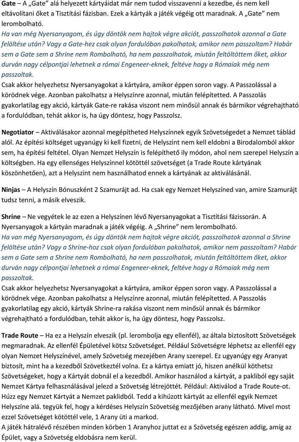 Habár sem a Gate sem a Shrine nem Rombolható, ha nem passzolhatok, miután feltöltöttem őket, akkor durván nagy célpontjai lehetnek a római Engeneer-eknek, feltéve hogy a Rómaiak még nem passzoltak.