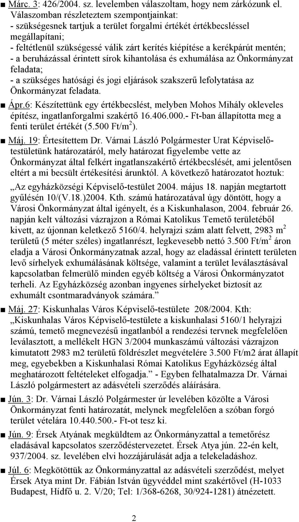 - a beruházással érintett sírok kihantolása és exhumálása az Önkormányzat feladata; - a szükséges hatósági és jogi eljárások szakszerű lefolytatása az Önkormányzat feladata. Ápr.