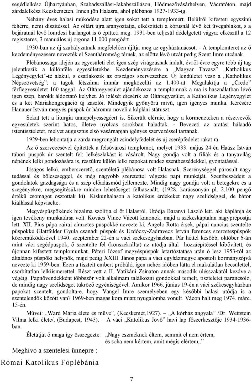 Az oltárt újra aranyoztatja, elkészítteti a kórusnál lévő két üvegablakot, s a bejáratnál lévő lourdesi barlangot is ő építteti meg.