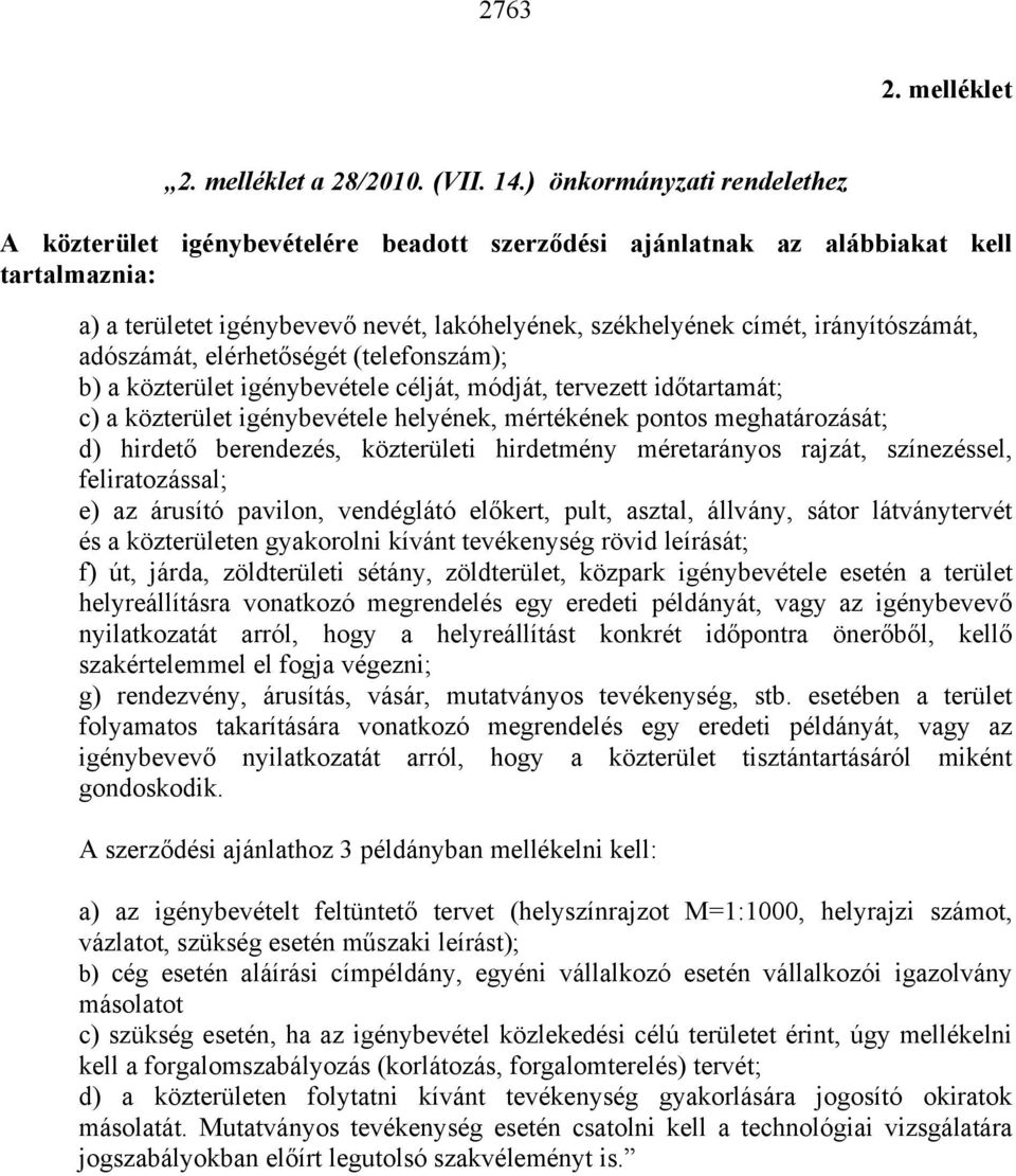 irányítószámát, adószámát, elérhetőségét (telefonszám); b) a közterület igénybevétele célját, módját, terve időtartamát; c) a közterület igénybevétele helyének, mértékének pontos meghatározását; d)