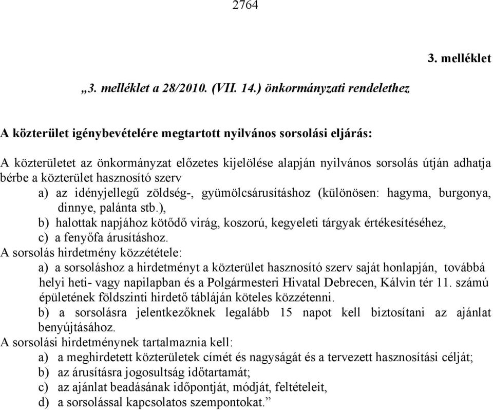 közterület hasznosító szerv a) az idényjellegű zöldség-, gyümölcsárusításhoz (különösen: hagyma, burgonya, dinnye, palánta stb.