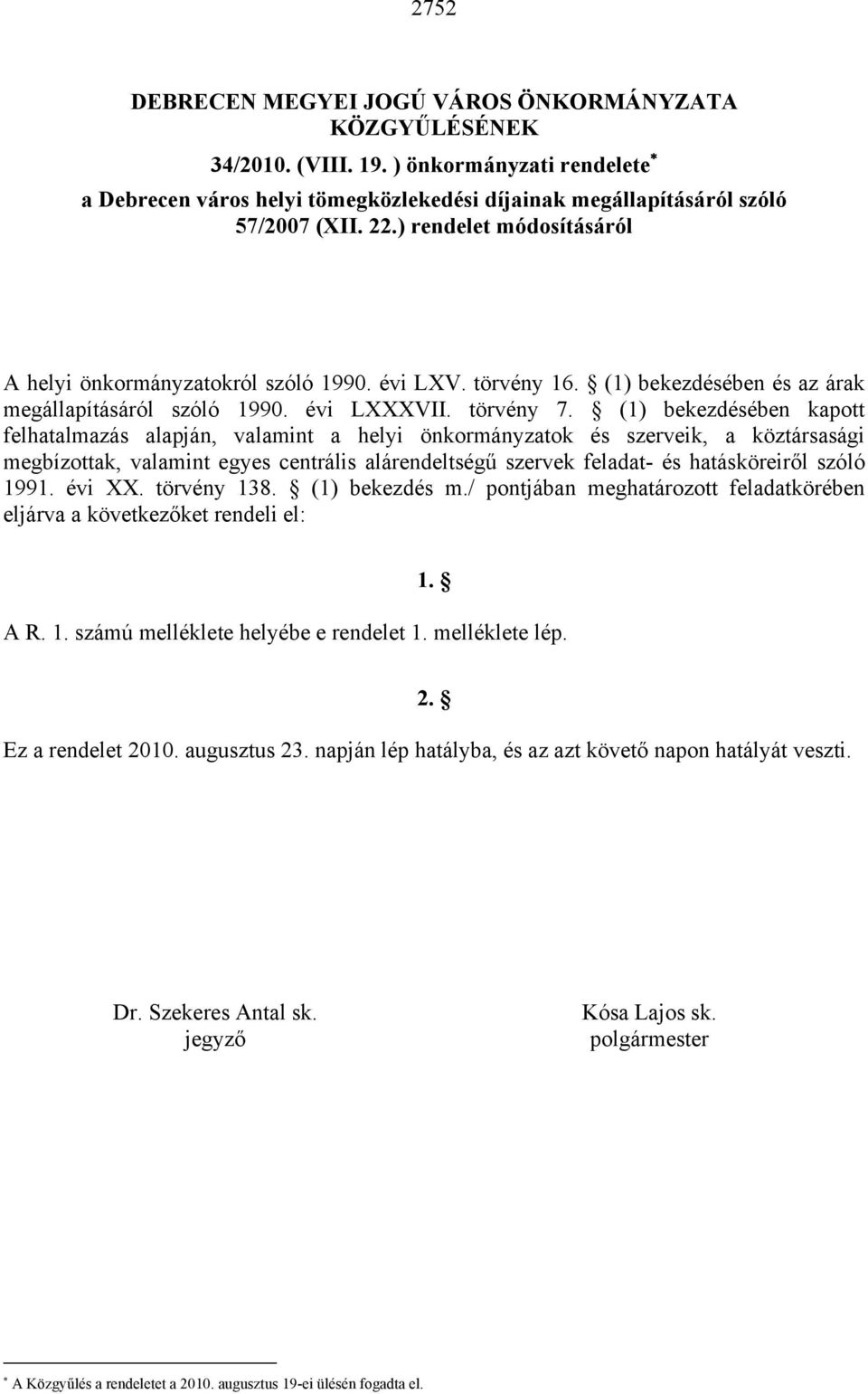 (1) bekezdésében kapott felhatalmazás alapján, valamint a helyi önkormányzatok és szerveik, a köztársasági megbízottak, valamint egyes centrális alárendeltségű szervek feladat- és hatásköreiről szóló