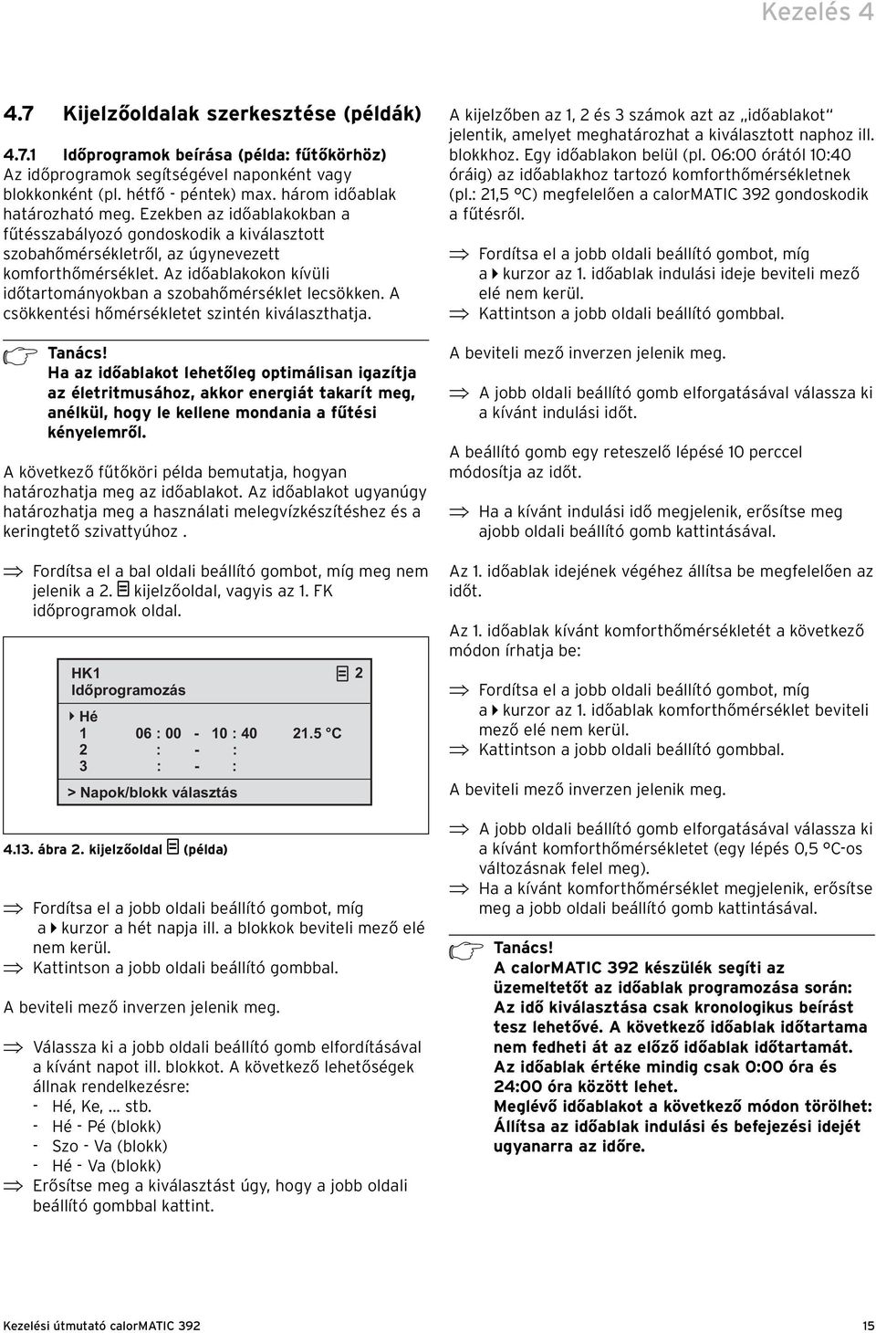 Az időablakokon kívüli időtartományokban a szobahőmérséklet lecsökken. A csökkentési hőmérsékletet szintén kiválaszthatja. h Tanács!