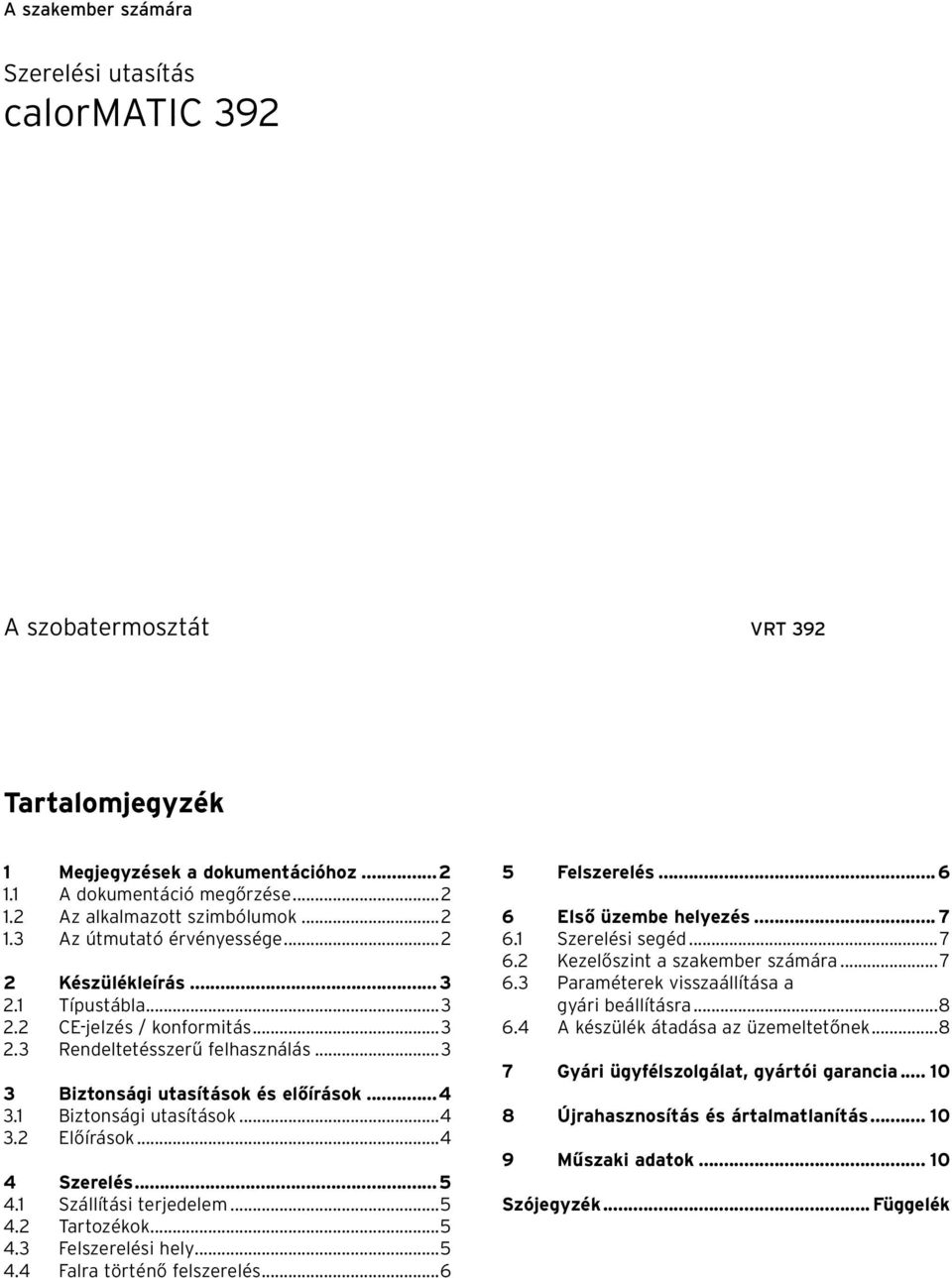 1 Biztonsági utasítások...4 3.2 Előírások...4 4 Szerelés...5 4.1 Szállítási terjedelem...5 4.2 Tartozékok...5 4.3 Felszerelési hely...5 4.4 Falra történő felszerelés...6 5 Felszerelés.