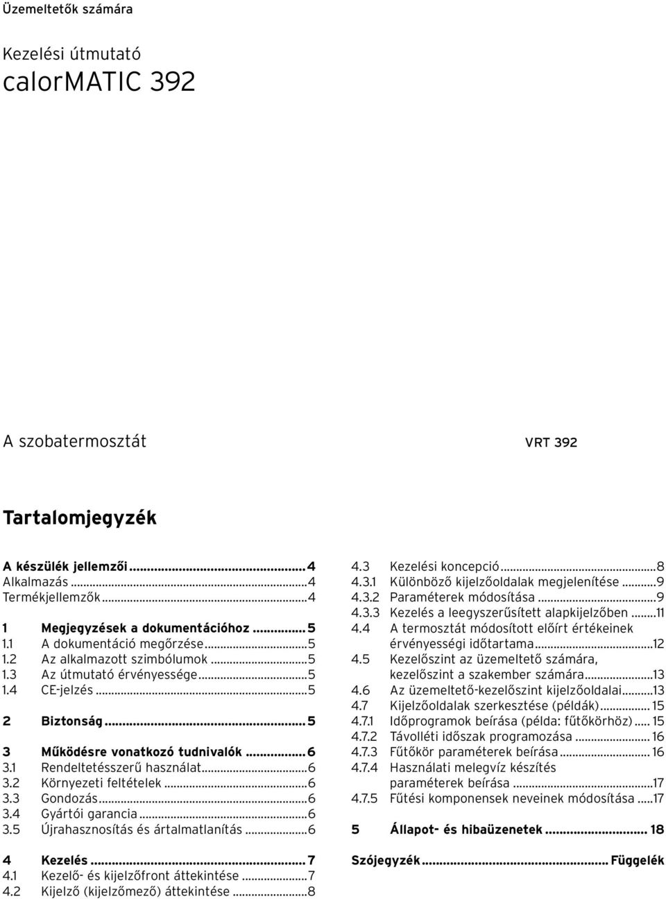 1 Rendeltetésszerű használat...6 3.2 Környezeti feltételek...6 3.3 Gondozás...6 3.4 Gyártói garancia...6 3.5 Újrahasznosítás és ártalmatlanítás...6 4 Kezelés... 7 4.