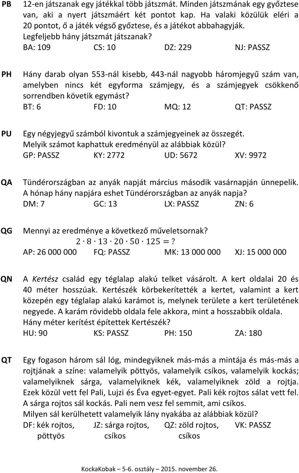 BA: 109 CS: 10 DZ: 229 NJ: PASSZ PH Hány darab olyan 553-nál kisebb, 443-nál nagyobb háromjegyű szám van, amelyben nincs két egyforma számjegy, és a számjegyek csökkenő sorrendben követik egymást?