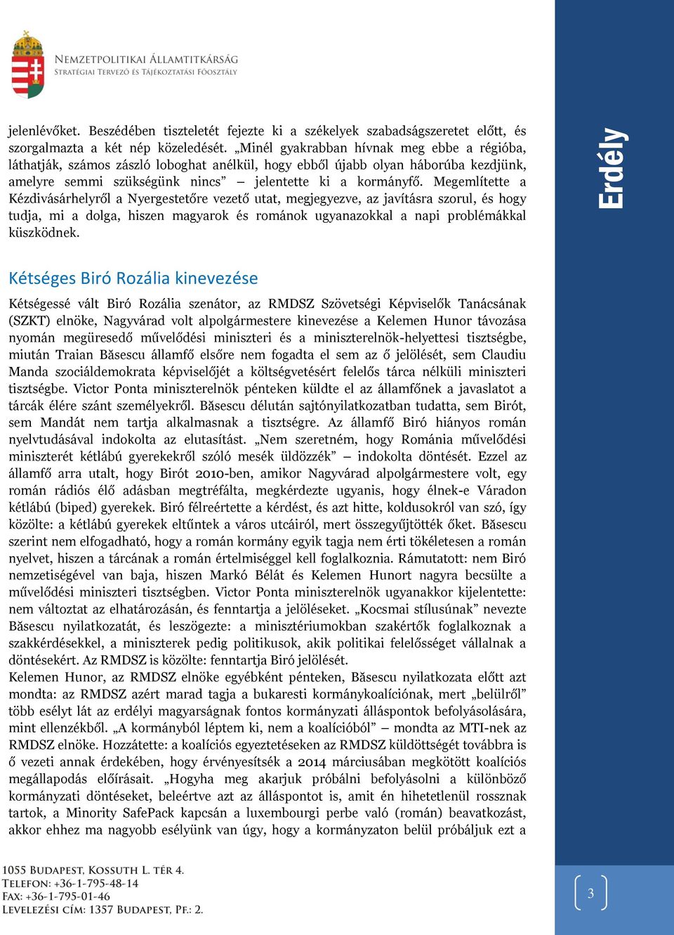 Megemlítette a Kézdivásárhelyről a Nyergestetőre vezető utat, megjegyezve, az javításra szorul, és hogy tudja, mi a dolga, hiszen magyarok és románok ugyanazokkal a napi problémákkal küszködnek.