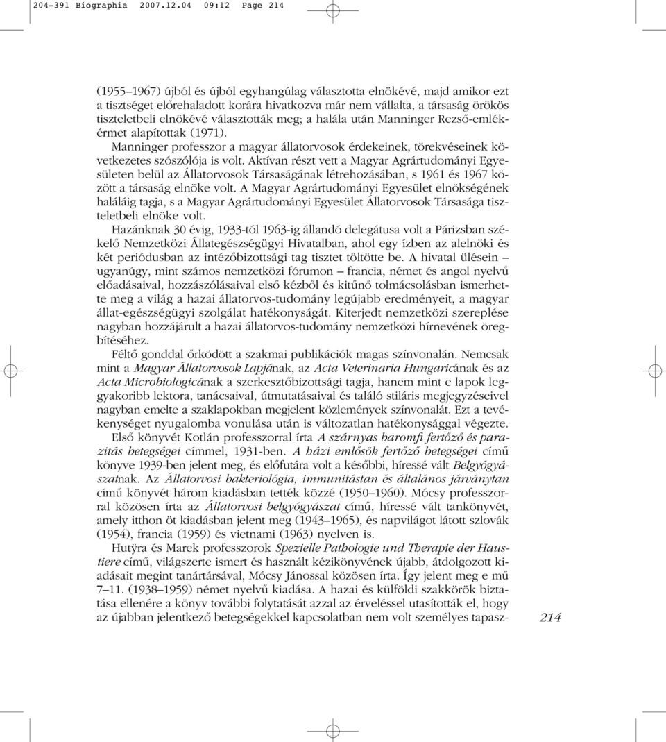 választották meg; a halála után Manninger Rezsô-emlékérmet alapítottak (1971). Manninger professzor a magyar állatorvosok érdekeinek, törekvéseinek következetes szószólója is volt.