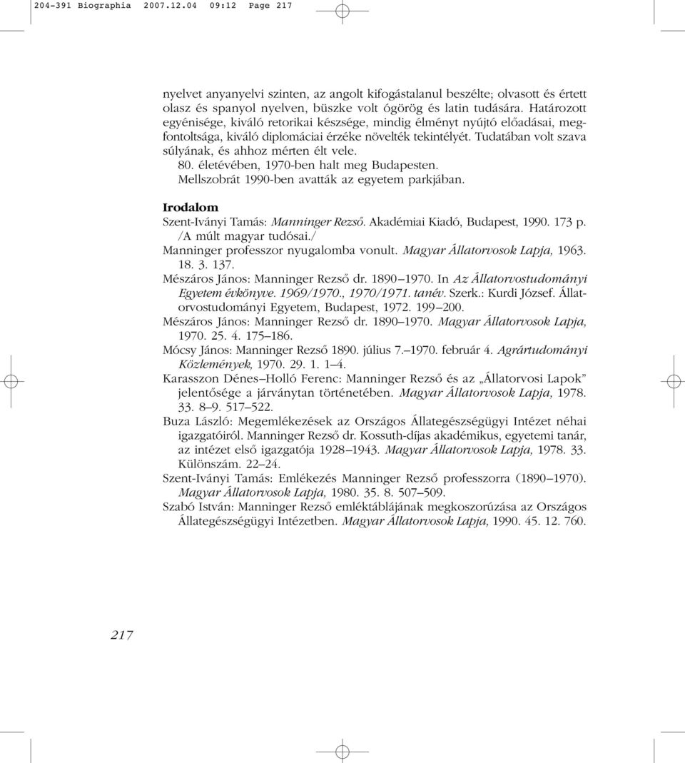 Tudatában volt szava súlyának, és ahhoz mérten élt vele. 80. életévében, 1970-ben halt meg Budapesten. Mellszobrát 1990-ben avatták az egyetem parkjában. Irodalom Szent-Iványi Tamás: Manninger Rezsô.