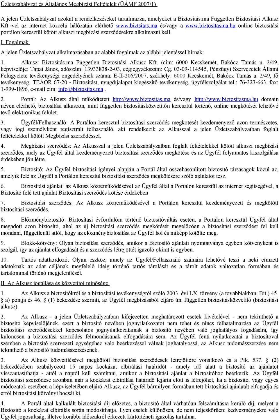 Fogalmak A jelen Üzletszabályzat alkalmazásában az alábbi fogalmak az alábbi jelentéssel bírnak: 1. Alkusz: Biztosítás.ma Független Biztosítási Alkusz Kft. (cím: 6000 Kecskemét, Bakócz Tamás u.