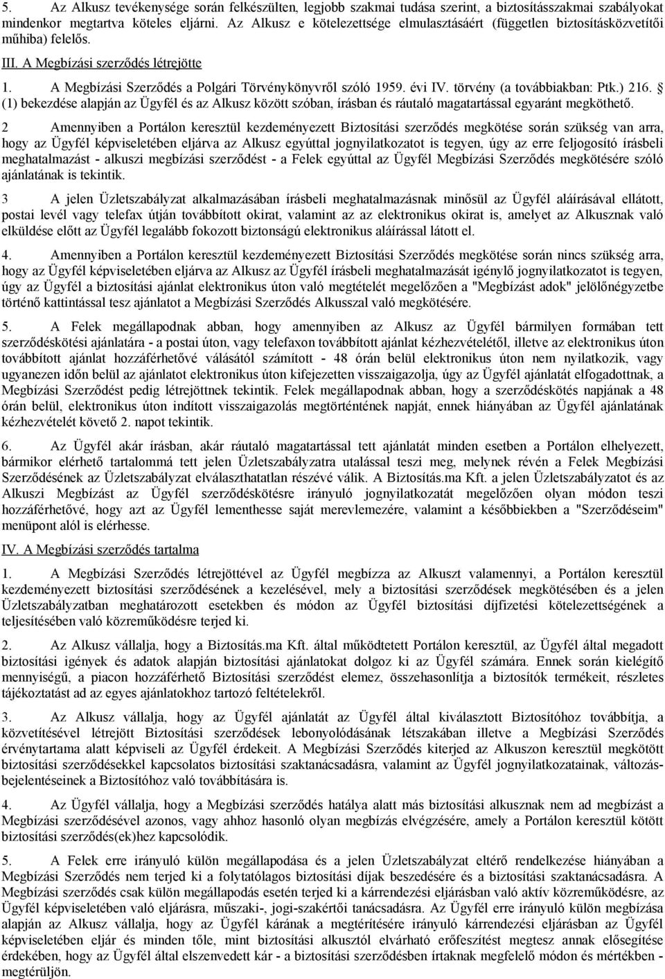 törvény (a továbbiakban: Ptk.) 216. (1) bekezdése alapján az Ügyfél és az Alkusz között szóban, írásban és ráutaló magatartással egyaránt megköthető.