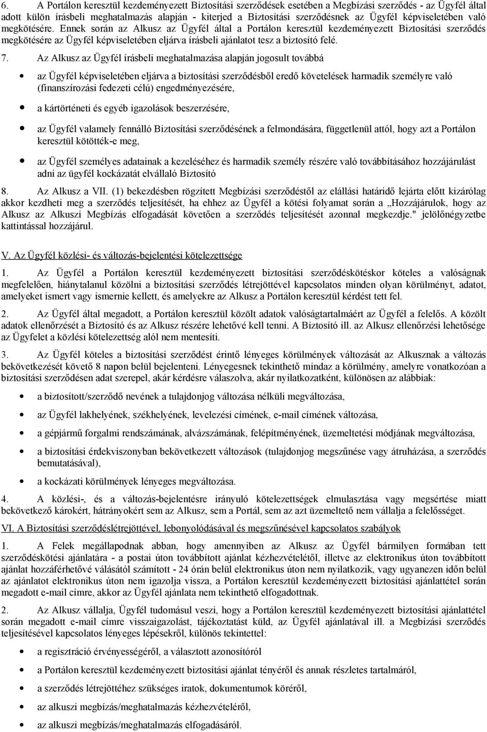 Ennek során az Alkusz az Ügyfél által a Portálon keresztül kezdeményezett Biztosítási szerződés megkötésére az Ügyfél képviseletében eljárva írásbeli ajánlatot tesz a biztosító felé. 7.