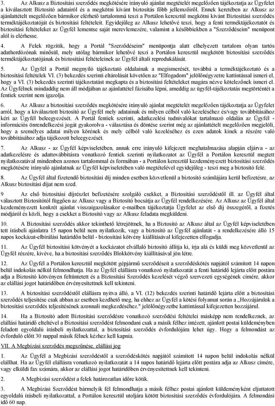 Egyidejűleg az Alkusz lehetővé teszi, hogy a fenti terméktájékoztatót és biztosítási feltételeket az Ügyfél lementse saját merevlemezére, valamint a későbbiekben a "Szerződéseim" menüpont alól is