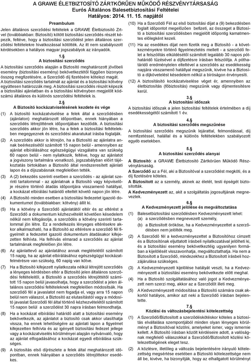 jelen általános szerződési feltételekre hivatkozással kötötték. Az itt nem szabályozott kérdésekben a hatályos magyar jogszabályok az irányadók. 1.