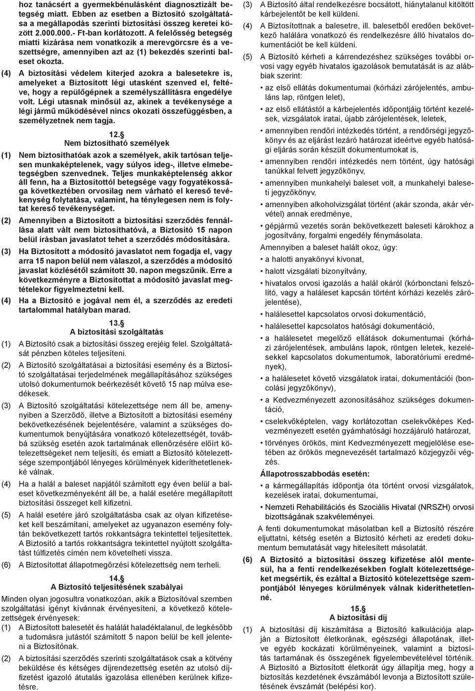 (4) A biztosítási védelem kiterjed azokra a balesetekre is, amelyeket a Biztosított légi utasként szenved el, feltéve, hogy a repülőgépnek a személyszállításra engedélye volt.