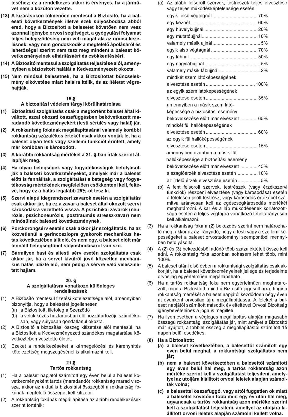 segítséget, a gyógyulási folyamat teljes befejeződéséig nem veti magát alá az orvosi kezelésnek, vagy nem gondoskodik a megfelelő ápolásáról és lehetőségei szerint nem tesz meg mindent a baleset