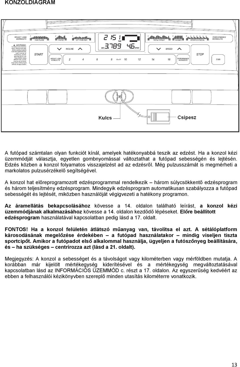 Még pulzusszámát is megmérheti a markolatos pulzusérzékelő segítségével. A konzol hat előreprogramozott edzésprogrammal rendelkezik három súlycsökkentő edzésprogram és három teljesítmény edzésprogram.