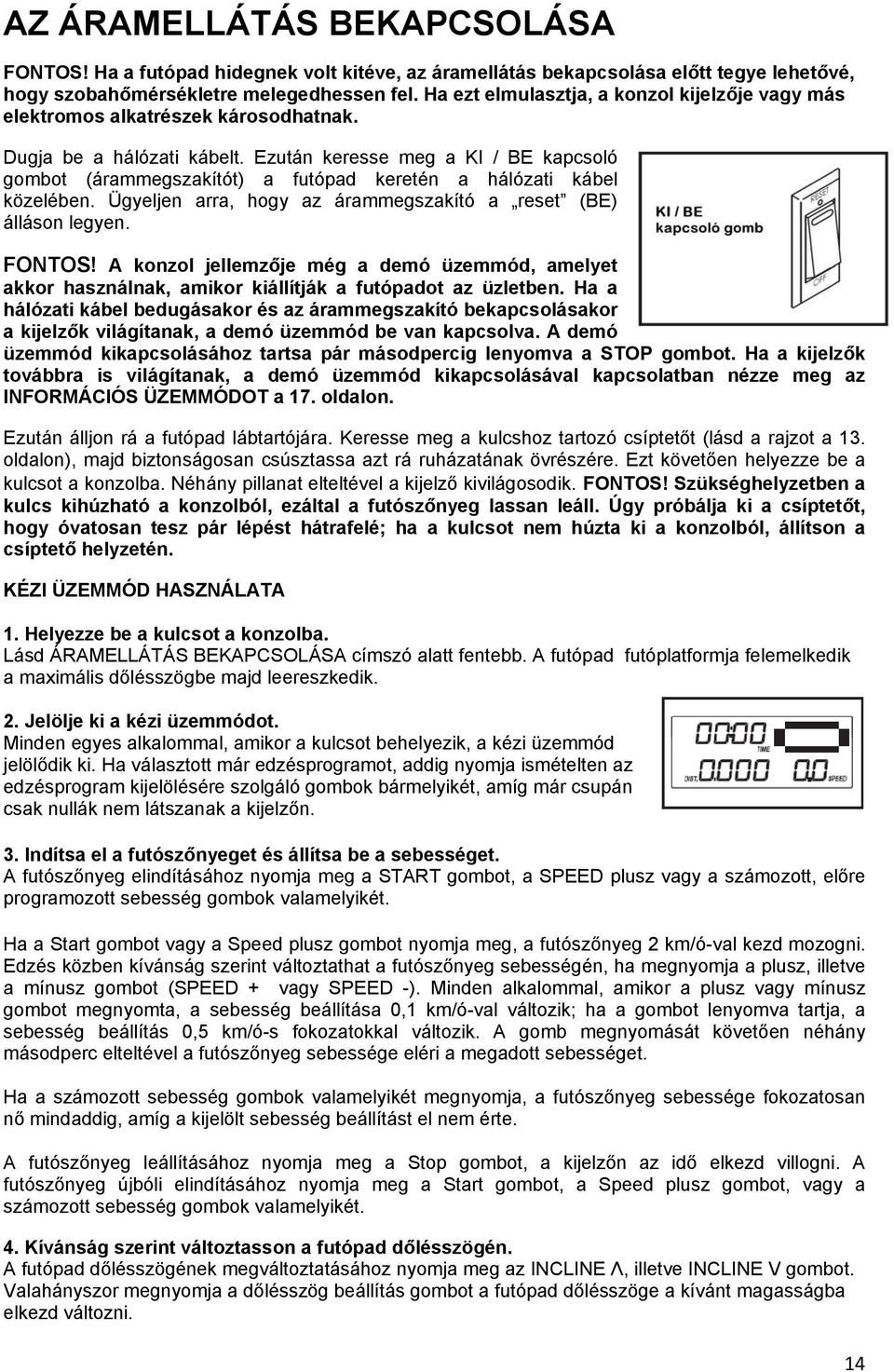 Ezután keresse meg a KI / BE kapcsoló gombot (árammegszakítót) a futópad keretén a hálózati kábel közelében. Ügyeljen arra, hogy az árammegszakító a reset (BE) álláson legyen. FONTOS!