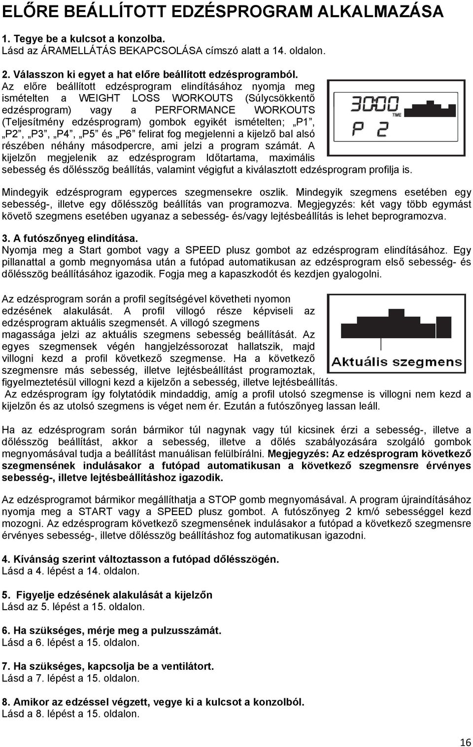 ismételten; P1, P2, P3, P4, P5 és P6 felirat fog megjelenni a kijelző bal alsó részében néhány másodpercre, ami jelzi a program számát.