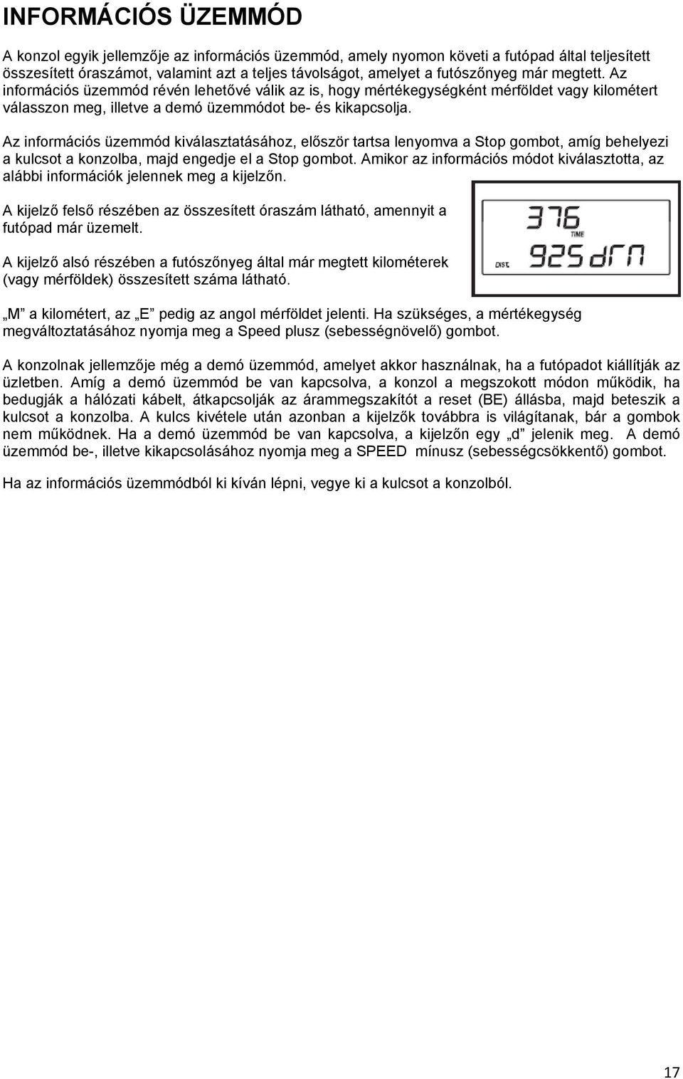 Az információs üzemmód kiválasztatásához, először tartsa lenyomva a Stop gombot, amíg behelyezi a kulcsot a konzolba, majd engedje el a Stop gombot.