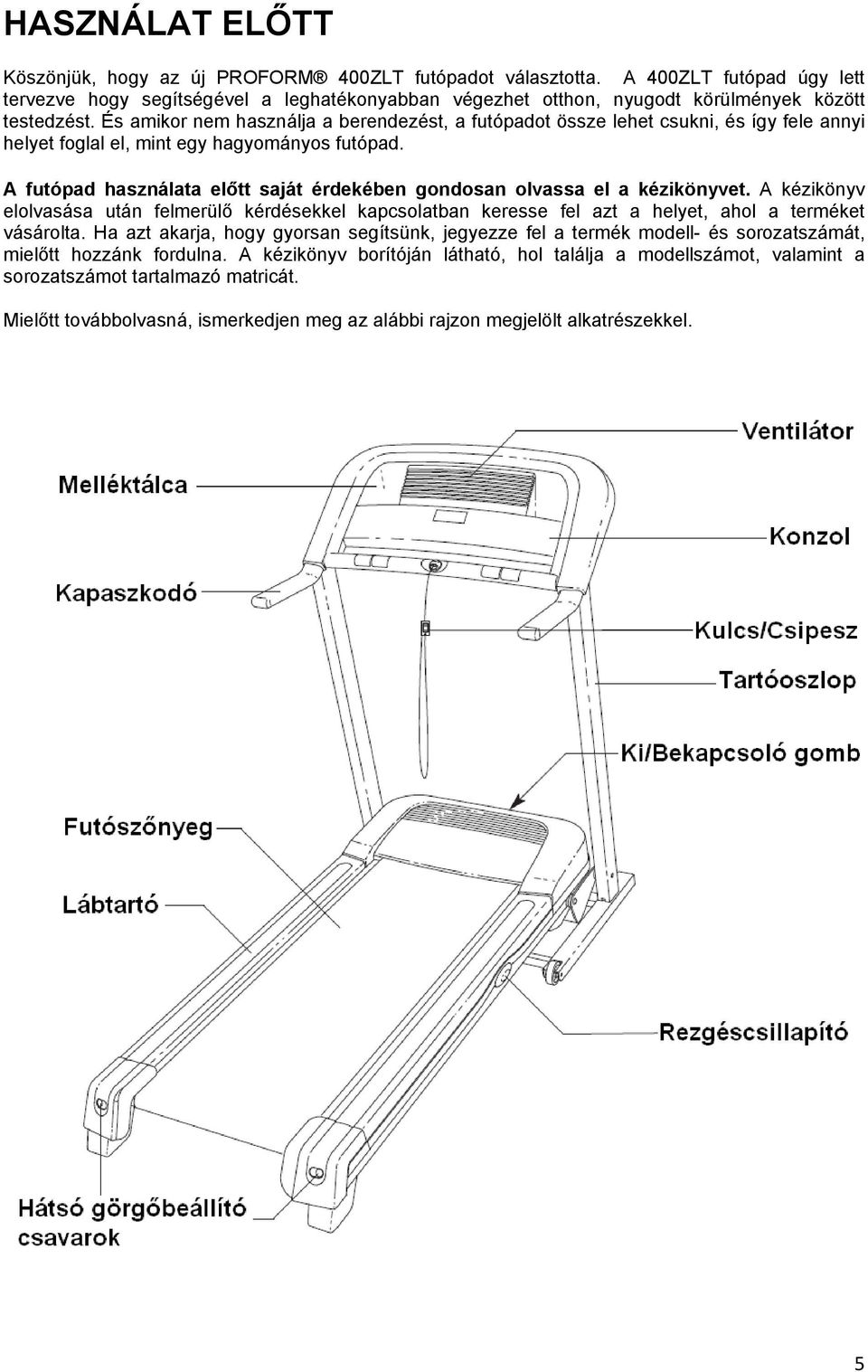 És amikor nem használja a berendezést, a futópadot össze lehet csukni, és így fele annyi helyet foglal el, mint egy hagyományos futópad.