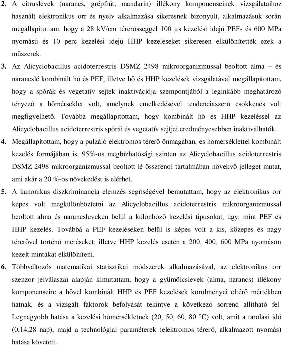 Az Alicyclobacillus acidoterrestris DSMZ 2498 mikroorganizmussal beoltott alma és narancslé kombinált hő és PEF, illetve hő és HHP kezelések vizsgálatával megállapítottam, hogy a spórák és vegetatív