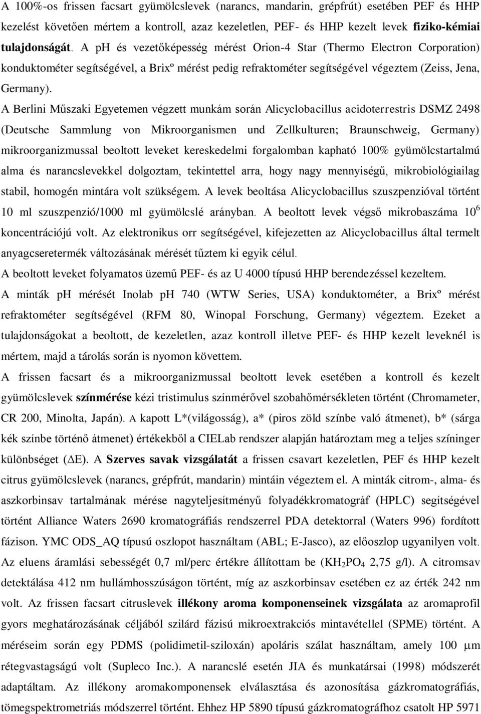 A Berlini Műszaki Egyetemen végzett munkám során Alicyclobacillus acidoterrestris DSMZ 2498 (Deutsche Sammlung von Mikroorganismen und Zellkulturen; Braunschweig, Germany) mikroorganizmussal beoltott